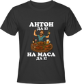 Тениска АНТОН ДА Е, НА МАСА ДА Е!