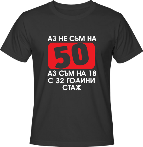 Тениска Aз не съм на 50, аз съм на 18 с 32 години стаж
