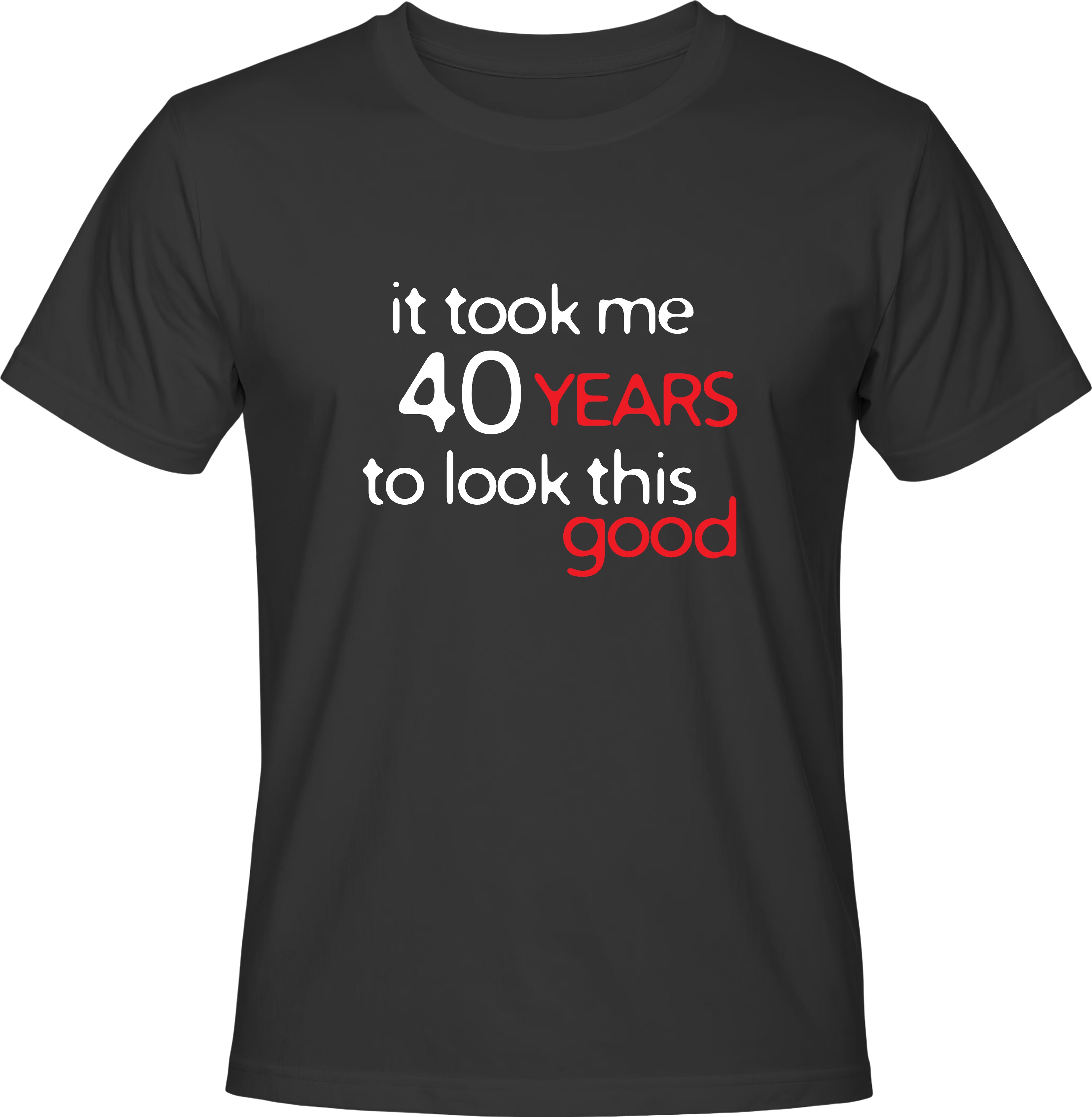 Тениска It took me 40 years to look this good!