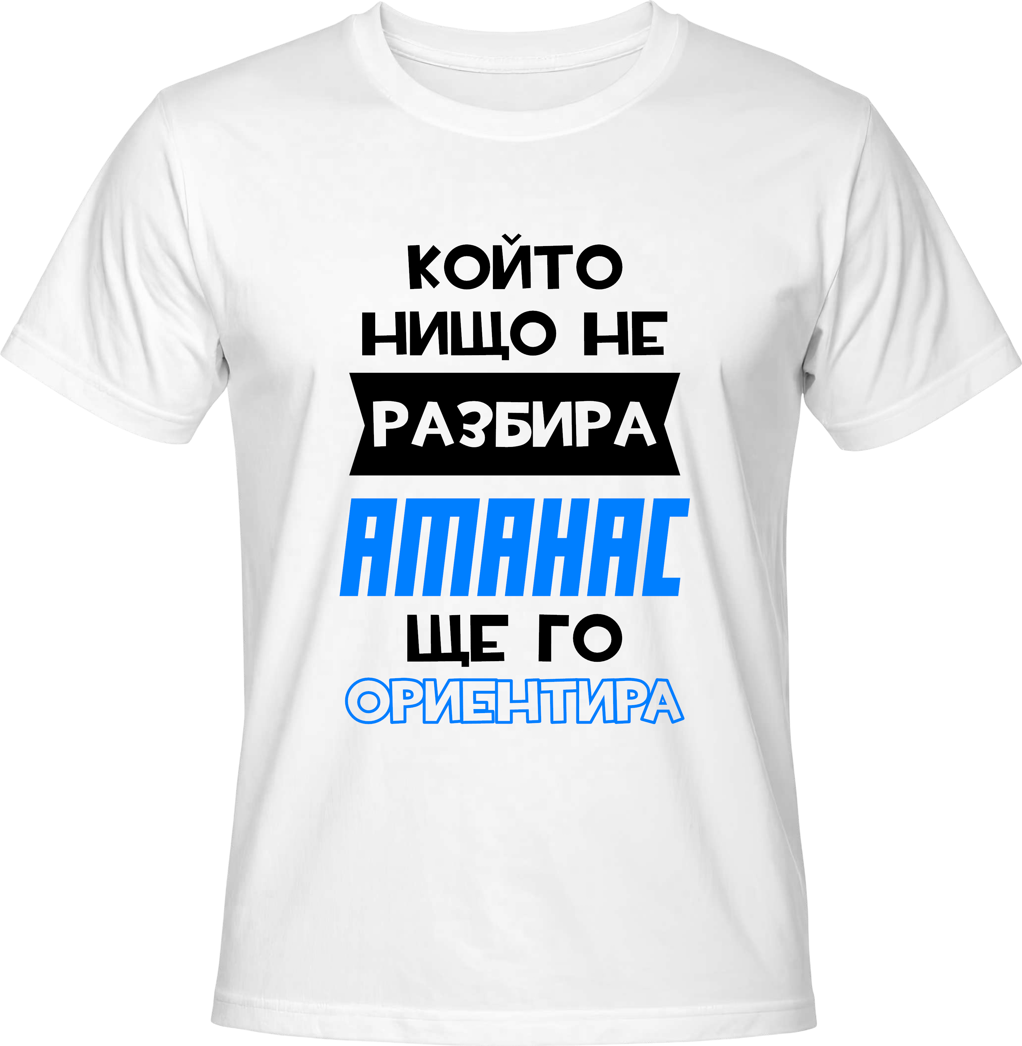 Тениска Който нищо не разбира, Атанас ще го ориентира! (Copy)