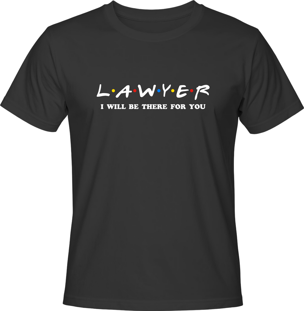 Тениска Lawyer I WILL BE THERE FOR YOU