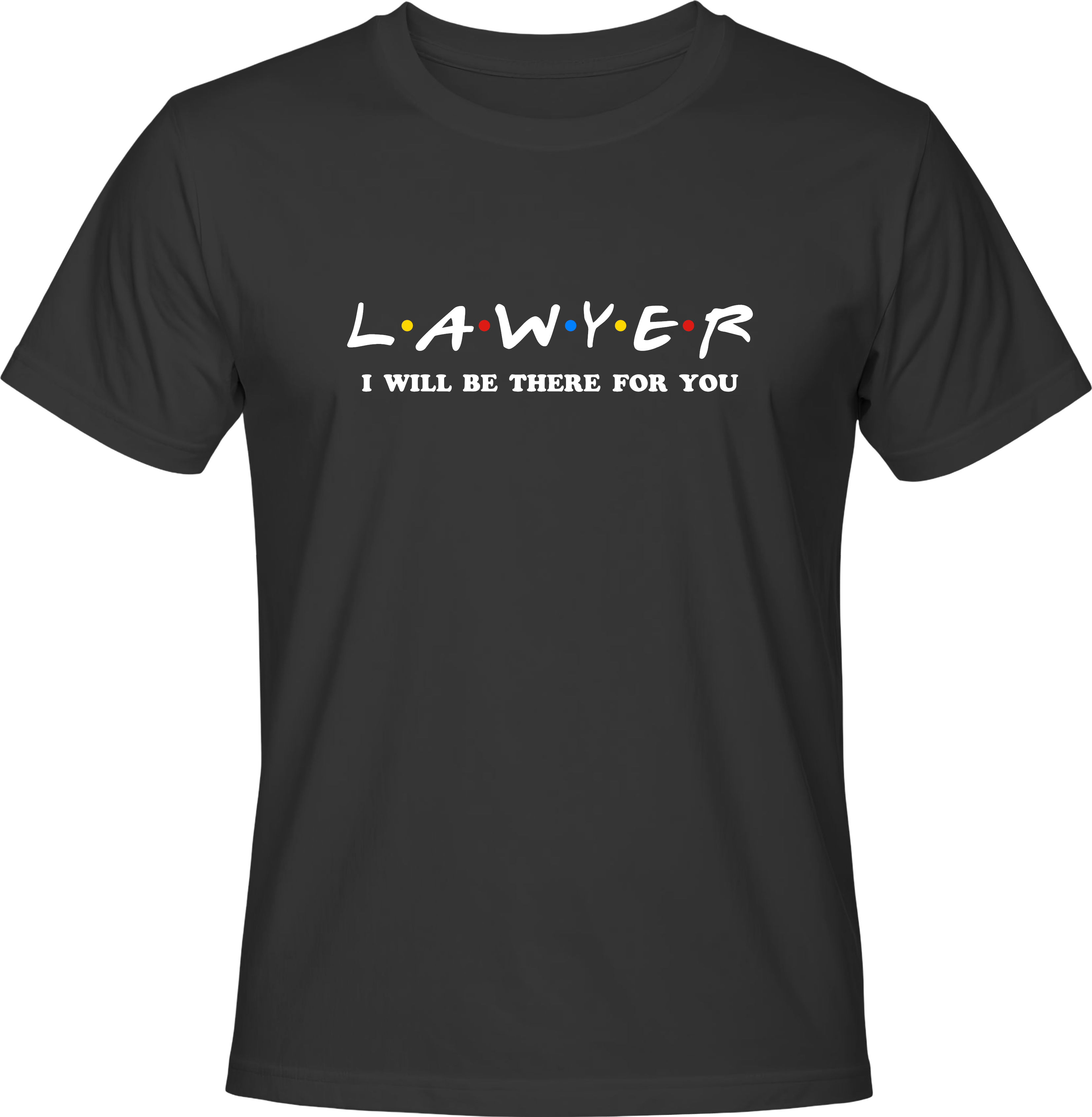 Тениска Lawyer I WILL BE THERE FOR YOU