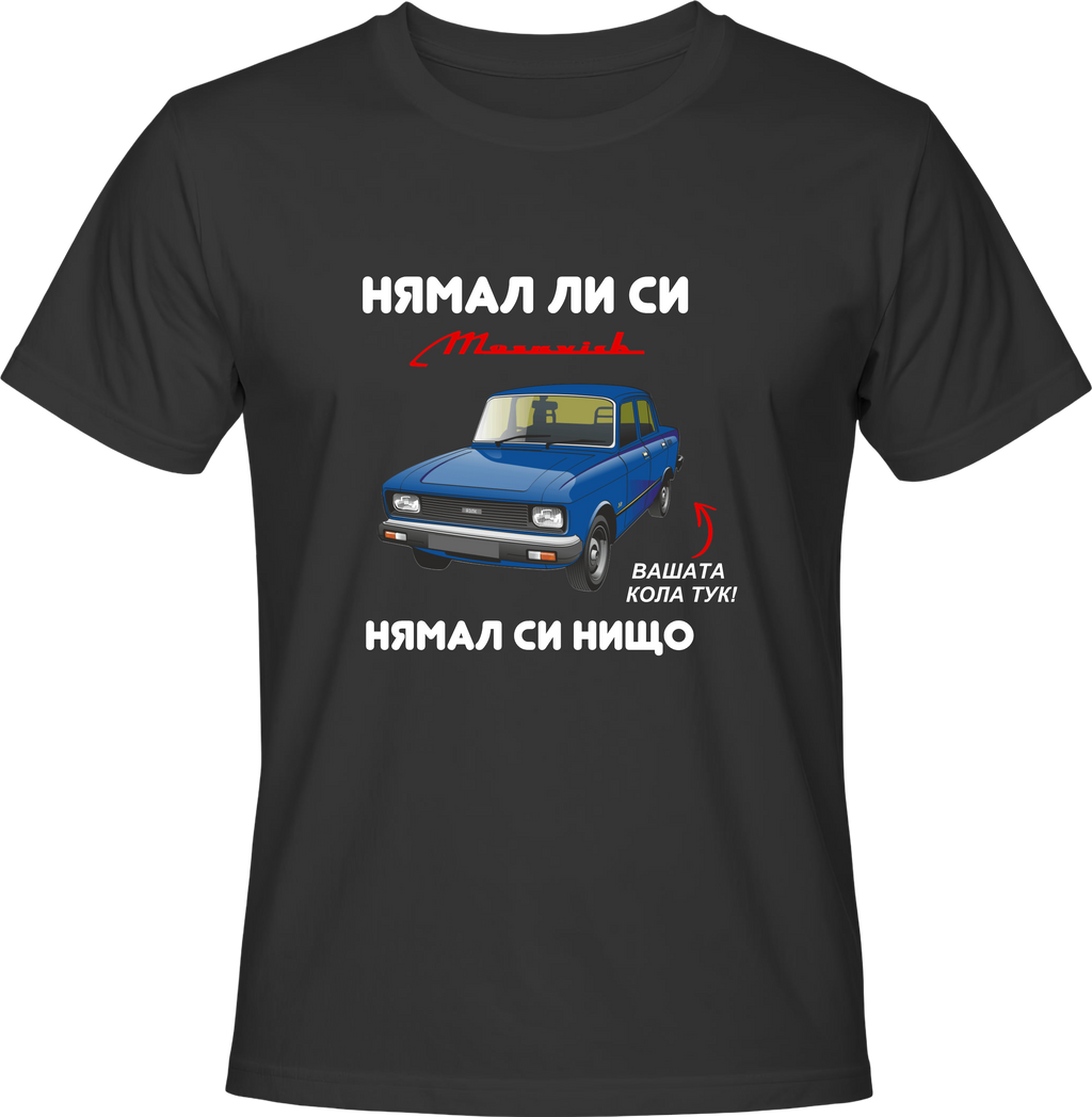 Тениска НЯМАЛ ЛИ СИ МОСКВИЧ, НЯМАЛ СИ НИЩО