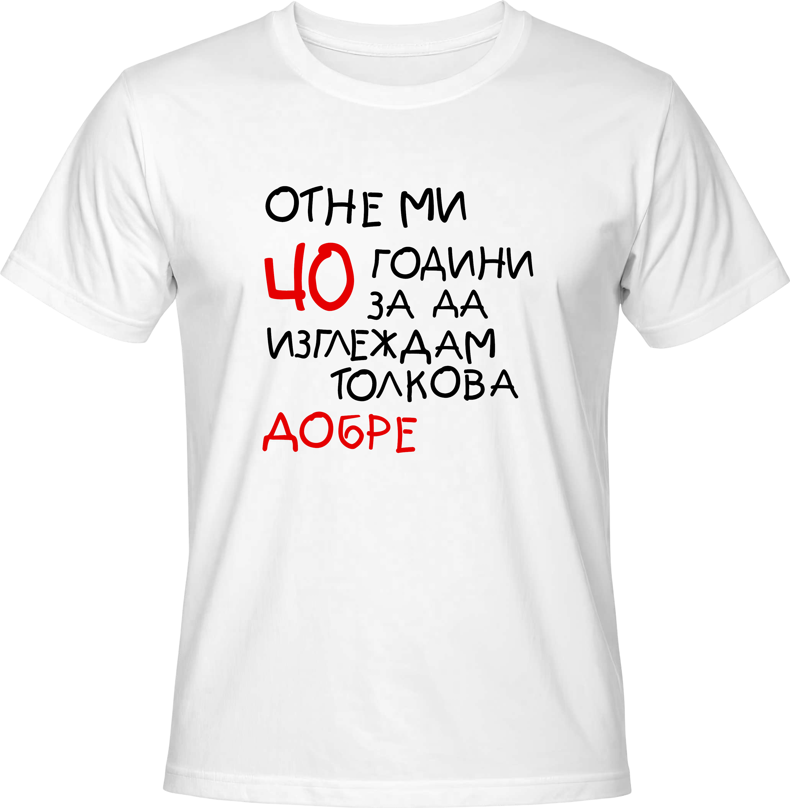 Тениска Отне ми 40 години, за да изглеждам толкова добре