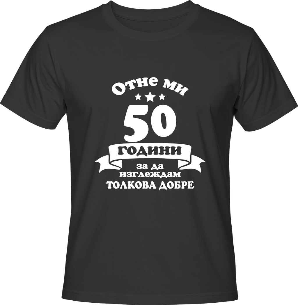 Тениска Отне ми 50 години, за да изглеждам толкова добре