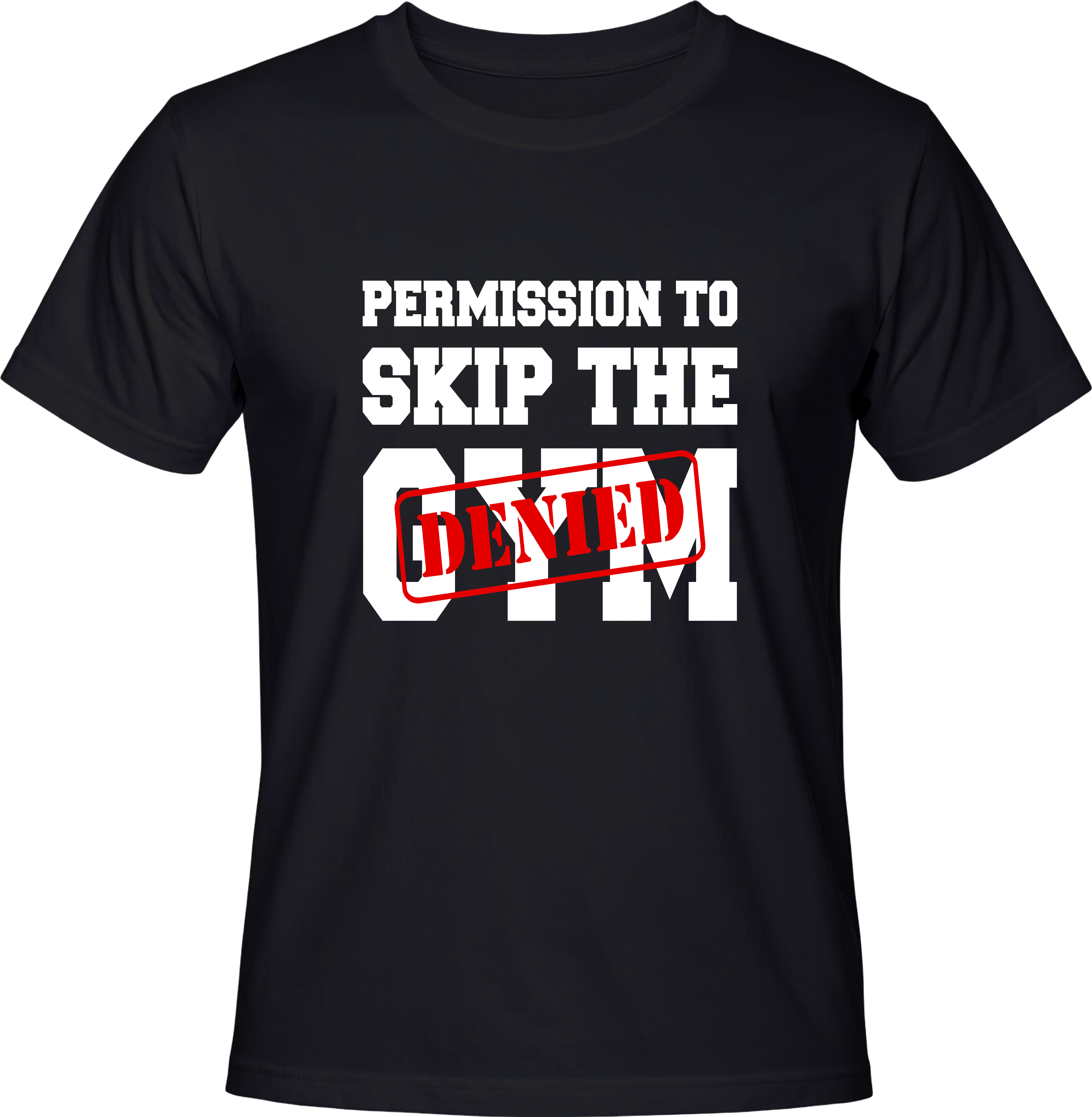 Тениска Permision to skip the gym - DENIED