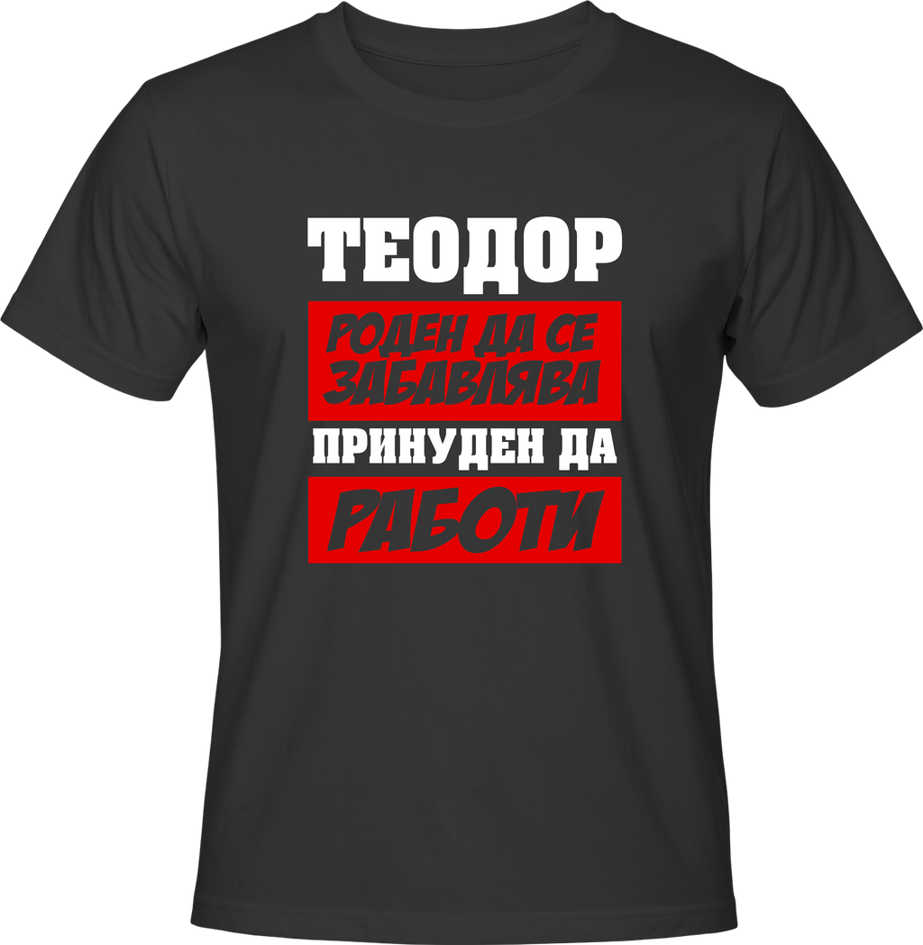 Тениска Теодор роден да се забавлява, принуден да работи