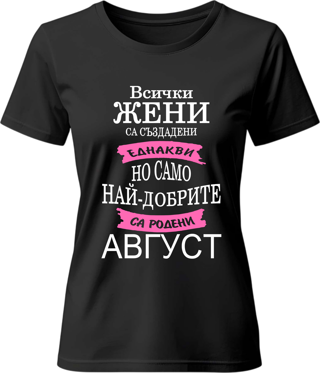 Тениска Всички жени са създадени еднакви само най-добрите са родени през ...