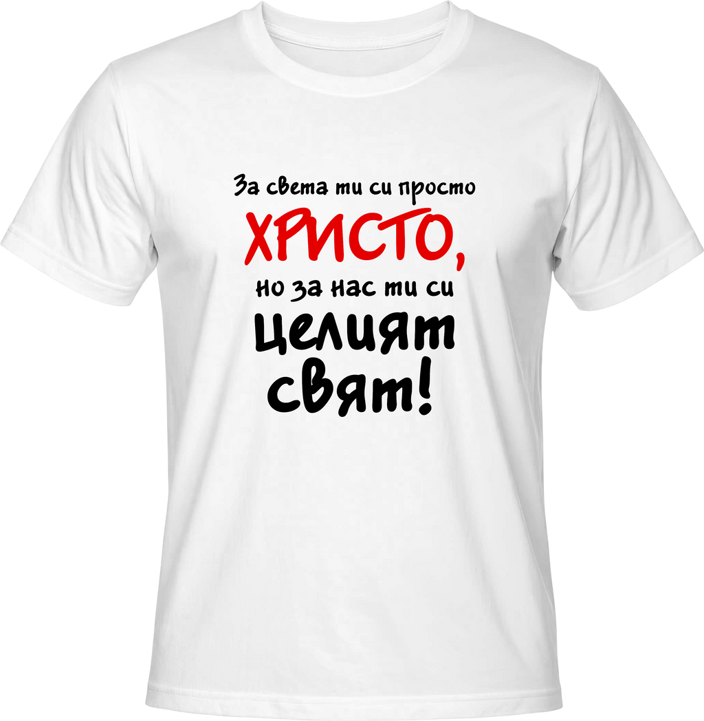 Тениска За света си просто, но за нас си целият свят!