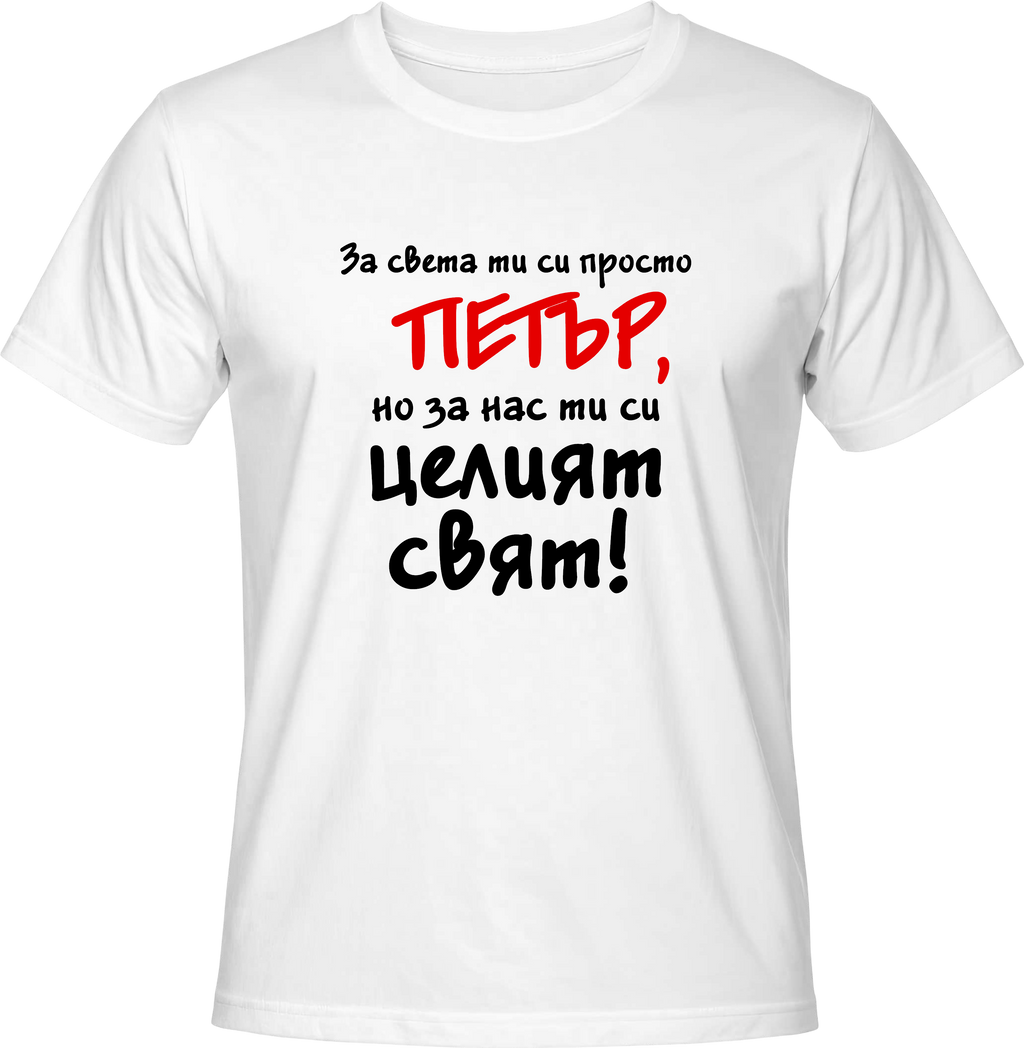 Тениска За света си просто Петър, но за нас ти си целият свят!