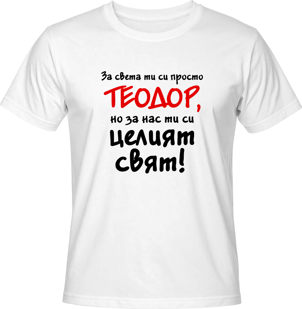 Тениска За света си просто Теодор, но за нас си целият свят!
